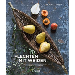 Flechten mit Weiden: vom Anbau bis zum geflochtenen Objekt - mit 20 Projekten