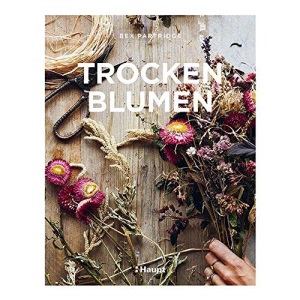 Trockenblumen: Pflanzen auswählen, richtig trocknen, stilvoll arrangieren