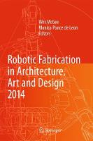 Robotic Fabrication in Architecture, Art and Design 2014