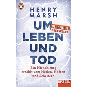 Um Leben und Tod: Ein Hirnchirurg erzählt vom Heilen, Hoffen und Scheitern - Ein SPIEGEL-Buch