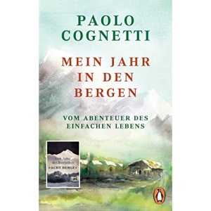 Mein Jahr in den Bergen: Vom Abenteuer des einfachen Lebens