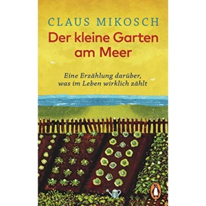 Der kleine Garten am Meer: Eine Erzählung darüber, was im Leben wirklich zählt