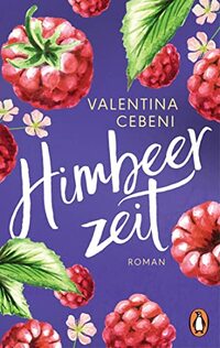 Himbeerzeit: Roman – Das große Finale der italienischen Familiensaga