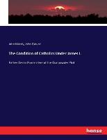 The Condition of Catholics Under James I.