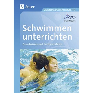 Schwimmen unterrichten: Grundwissen - Praxisbausteine (1. bis 10. Klasse)