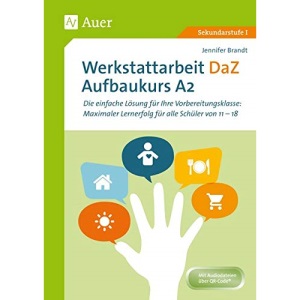 Werkstattarbeit DaZ - Aufbaukurs A2: Die einfache Lösung für Ihre Vorbereitungsklasse - maximaler Lernerfolg für alle Schüler von 11-18