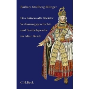 Des Kaisers alte Kleider: Verfassungsgeschichte und Symbolsprache des Alten Reiches