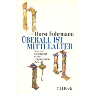 Überall ist Mittelalter: Von der Gegenwart einer vergangenen Zeit