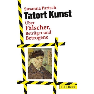 Tatort Kunst: Über Fälscher, Betrüger und Betrogene