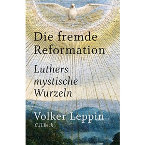 Die fremde Reformation: Luthers mystische Wurzeln