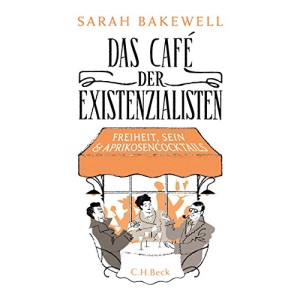 Das Café der Existenzialisten: Freiheit, Sein und Aprikosencocktails