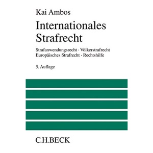 Internationales Strafrecht: Strafanwendungsrecht, Völkerstrafrecht, Europäisches Strafrecht, Rechtshilfe
