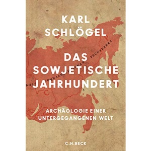 Das sowjetische Jahrhundert: Archäologie einer untergegangenen Welt