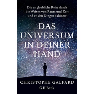 Das Universum in deiner Hand: Die unglaubliche Reise durch die Weiten von Raum und Zeit und zu den Dingen dahinter