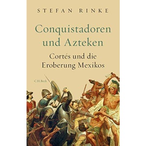 Conquistadoren und Azteken: Cortés und die Eroberung Mexikos