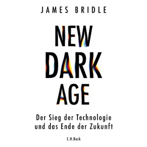 New Dark Age: Der Sieg der Technologie und das Ende der Zukunft