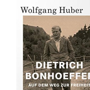 Dietrich Bonhoeffer: Auf dem Weg zur Freiheit