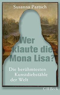 Wer klaute die Mona Lisa?: Die berühmtesten Kunstdiebstähle der Welt