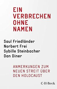 Ein Verbrechen ohne Namen: Anmerkungen zum neuen Streit über den Holocaust