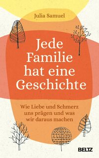 Jede Familie hat eine Geschichte: Wie Liebe und Schmerz uns prägen und was wir daraus machen
