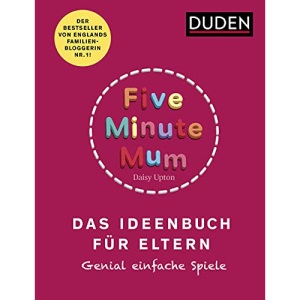 Five Minute Mum - Das Ideenbuch für Eltern: Das Ideenbuch für Eltern. Genial einfache Spiele. Für Eltern mit Kindern von 1 bis 5 Jahren