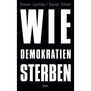 Wie Demokratien sterben: Und was wir dagegen tun können