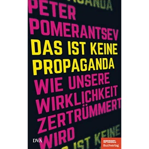 Das ist keine Propaganda: Wie unsere Wirklichkeit zertrümmert wird - Ein SPIEGEL-Buch