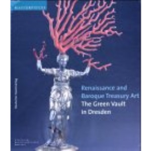 The Green Vault in Dresden Renaissance and Baroque Treasury Art