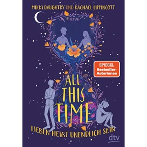 All This Time – Lieben heißt unendlich sein: Roman – Der neue Roman der Autorinnen von ›Drei Schritte zu dir‹