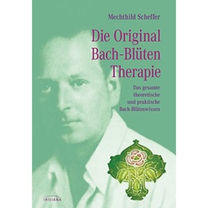 Die Original Bachblütentherapie: Das gesamte theoretische und praktische Bachblüten-Wissen