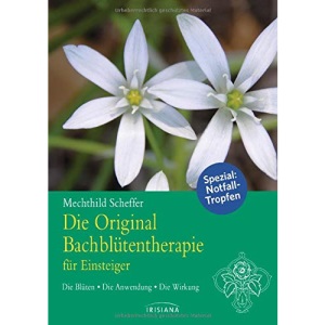 Die Original Bachblütentherapie für Einsteiger: Die Blüten - Die Anwendung - Die Wirkung