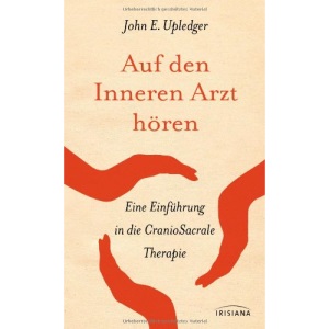 Auf den Inneren Arzt hören: Eine Einführung in die CranioSacrale Therapie