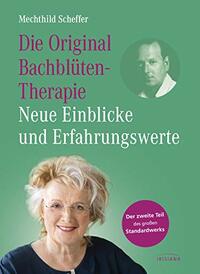 Die Original Bachblütentherapie – Neue Einblicke und Erfahrungswerte: Der zweite Teil des großen Standardwerks