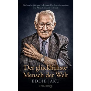 Der glücklichste Mensch der Welt: Ein hundertjähriger Holocaust-Überlebender erzählt