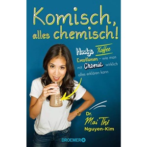 Komisch, alles chemisch!: Handys, Kaffee, Emotionen - wie man mit Chemie wirklich alles erklären kann