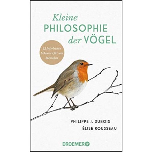 Kleine Philosophie der Vögel: 22 federleichte Lektionen für uns Menschen