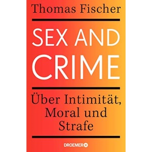 Sex and Crime: Über Intimität, Moral und Strafe
