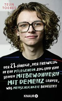 Der 21-jährige, der freiwillig in ein Pflegeheim zog und von seinen Mitbewohnern mit Demenz lernte, was Menschlichkeit bedeutet: Der Bestseller zum Pflege-Notstand