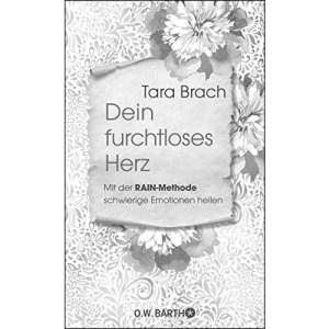 Dein furchtloses Herz: Mit der RAIN-Methode schwierige Emotionen heilen
