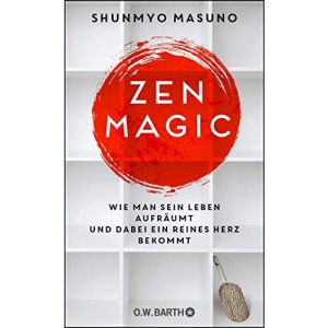 ZEN MAGIC: Wie man sein Leben aufräumt und dabei ein reines Herz bekommt
