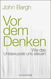Vor dem Denken: Wie das Unbewusste uns steuert