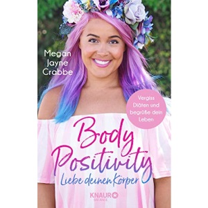 Body Positivity - Liebe deinen Körper: Vergiss Diäten und begrüße dein Leben
