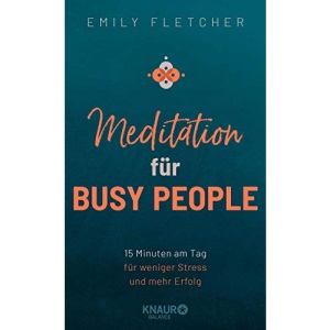 Meditation für Busy People: 15 Minuten am Tag für weniger Stress und mehr Erfolg