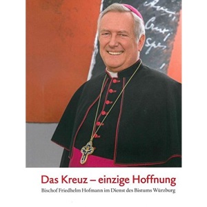 Das Kreuz - einzige Hoffnung: Bischof Friedhelm Hofmann im Dienst des Bistums Würzburg