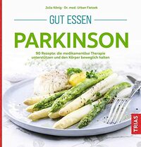 Gut essen Parkinson: 120 Rezepte: die medikamentöse Therapie unterstützen und den Körper beweglich halten