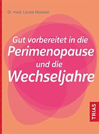 Gut vorbereitet in die Perimenopause und die Wechseljahre: Die Perimenopause erkennen. Gut vorbereitet in die neue Lebensphase:Hormone, natürliche Hilfen und Ernährung