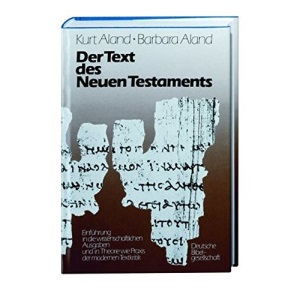 Der Text des Neuen Testaments: Einführung in die wissenschaftlichen Ausgaben sowie in Theorie und Praxis der modernen Textkritik