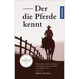 Der die Pferde kennt: Wahrnehmen, leiten, vertrauen - wie ein Horseman zum Schüler seines Pferdes wird