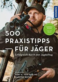 500 Praxistipps für Jäger: Erfolgreich durch den Jagdalltag