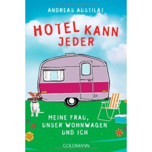 Hotel kann jeder: Meine Frau, unser Wohnwagen und ich